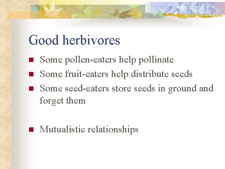 Good herbivores n n Some pollen-eaters help pollinate Some fruit-eaters help distribute seeds Some