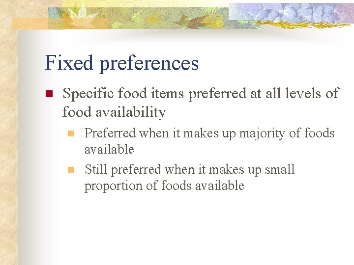 Fixed preferences n Specific food items preferred at all levels of food availability n