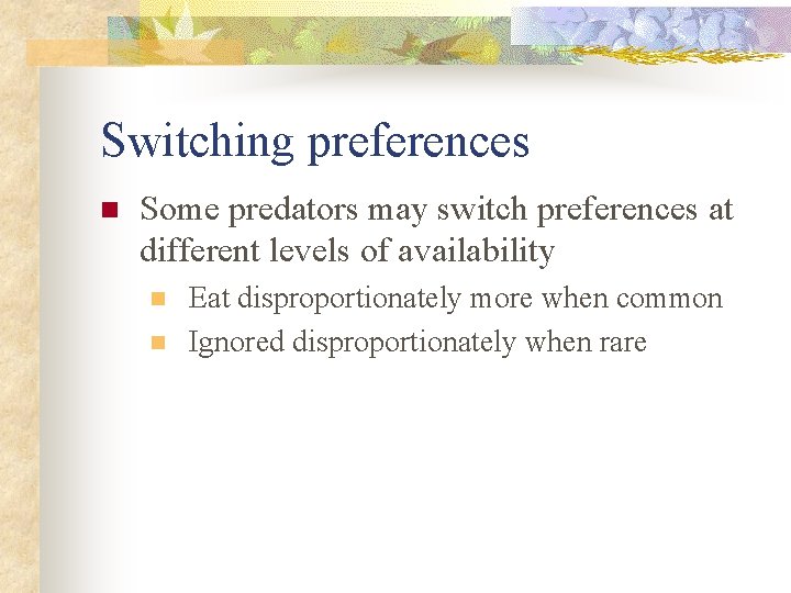 Switching preferences n Some predators may switch preferences at different levels of availability n