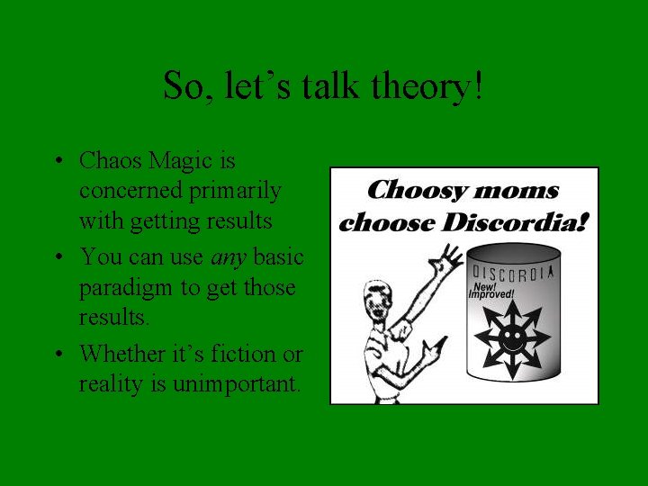 So, let’s talk theory! • Chaos Magic is concerned primarily with getting results •