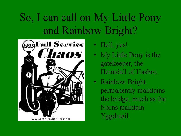 So, I can call on My Little Pony and Rainbow Bright? • Hell, yes!