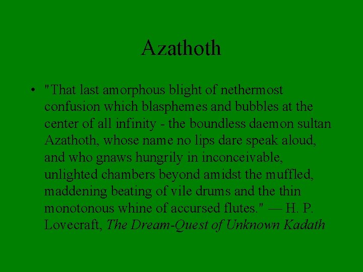 Azathoth • "That last amorphous blight of nethermost confusion which blasphemes and bubbles at