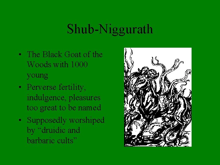 Shub-Niggurath • The Black Goat of the Woods with 1000 young • Perverse fertility,