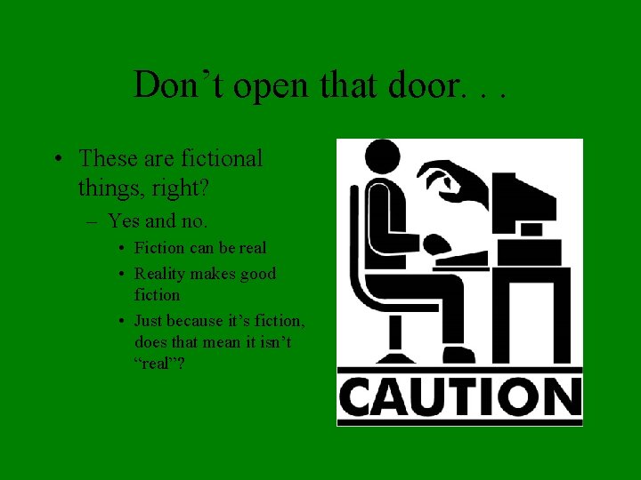 Don’t open that door. . . • These are fictional things, right? – Yes