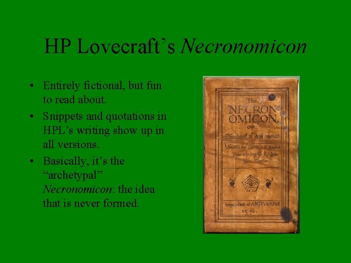 HP Lovecraft’s Necronomicon • Entirely fictional, but fun to read about. • Snippets and