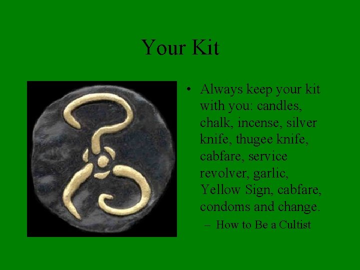 Your Kit • Always keep your kit with you: candles, chalk, incense, silver knife,