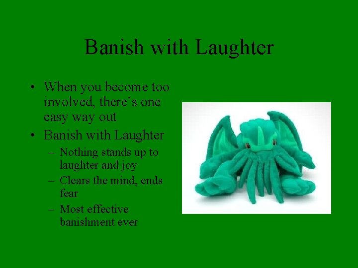 Banish with Laughter • When you become too involved, there’s one easy way out