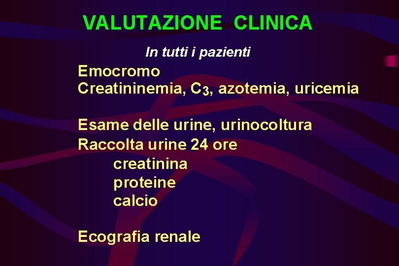 VALUTAZIONE CLINICA In tutti i pazienti Emocromo Creatininemia, C 3, azotemia, uricemia Esame delle