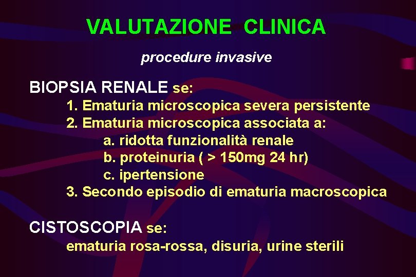 VALUTAZIONE CLINICA procedure invasive BIOPSIA RENALE se: 1. Ematuria microscopica severa persistente 2. Ematuria