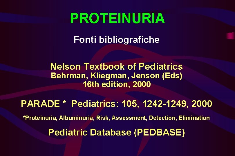 PROTEINURIA Fonti bibliografiche Nelson Textbook of Pediatrics Behrman, Kliegman, Jenson (Eds) 16 th edition,