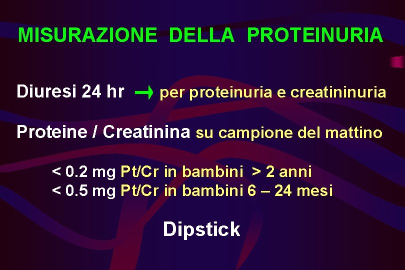 MISURAZIONE DELLA PROTEINURIA Diuresi 24 hr per proteinuria e creatininuria Proteine / Creatinina su