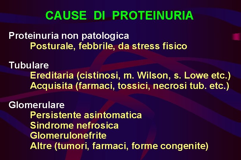 CAUSE DI PROTEINURIA Proteinuria non patologica Posturale, febbrile, da stress fisico Tubulare Ereditaria (cistinosi,