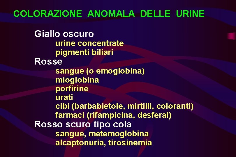 COLORAZIONE ANOMALA DELLE URINE Giallo oscuro urine concentrate pigmenti biliari Rosse sangue (o emoglobina)