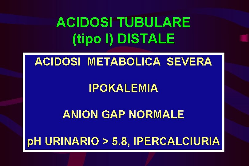 ACIDOSI TUBULARE (tipo I) DISTALE ACIDOSI METABOLICA SEVERA IPOKALEMIA ANION GAP NORMALE p. H