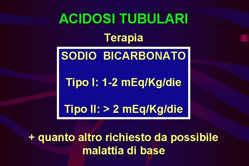 ACIDOSI TUBULARI Terapia SODIO BICARBONATO Tipo I: 1 -2 m. Eq/Kg/die Tipo II: >