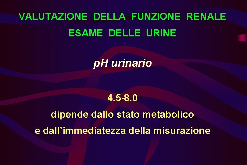 VALUTAZIONE DELLA FUNZIONE RENALE ESAME DELLE URINE p. H urinario 4. 5 -8. 0