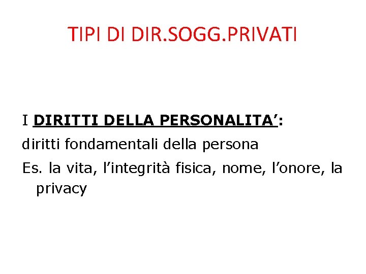 TIPI DI DIR. SOGG. PRIVATI I DIRITTI DELLA PERSONALITA’: diritti fondamentali della persona Es.