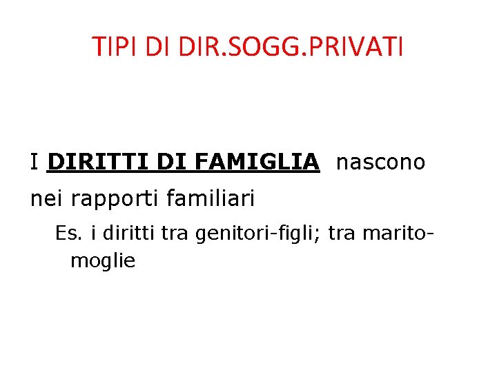 TIPI DI DIR. SOGG. PRIVATI I DIRITTI DI FAMIGLIA nascono nei rapporti familiari Es.