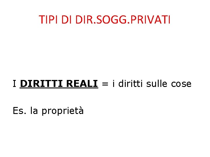 TIPI DI DIR. SOGG. PRIVATI I DIRITTI REALI = i diritti sulle cose Es.