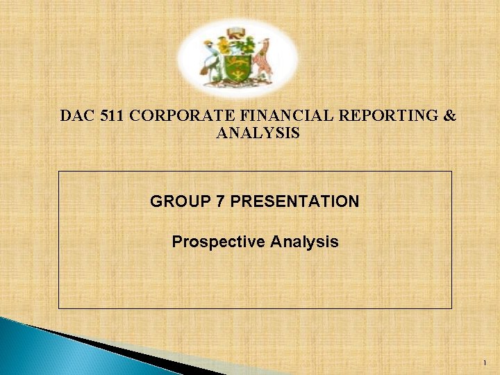 DAC 511 CORPORATE FINANCIAL REPORTING & ANALYSIS GROUP 7 PRESENTATION Prospective Analysis 1 