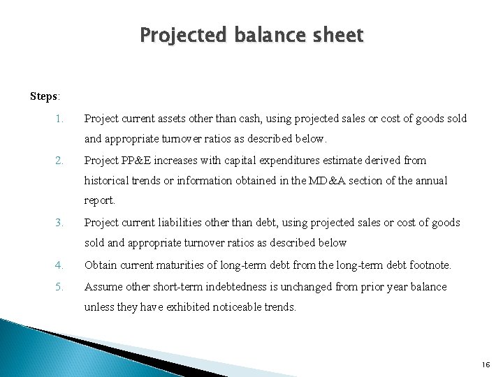 Projected balance sheet Steps: 1. Project current assets other than cash, using projected sales