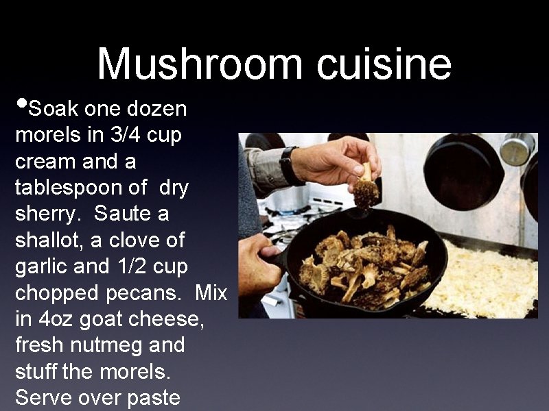 Mushroom cuisine • Soak one dozen morels in 3/4 cup cream and a tablespoon