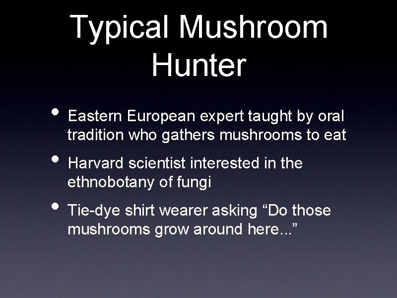 Typical Mushroom Hunter • Eastern European expert taught by oral tradition who gathers mushrooms