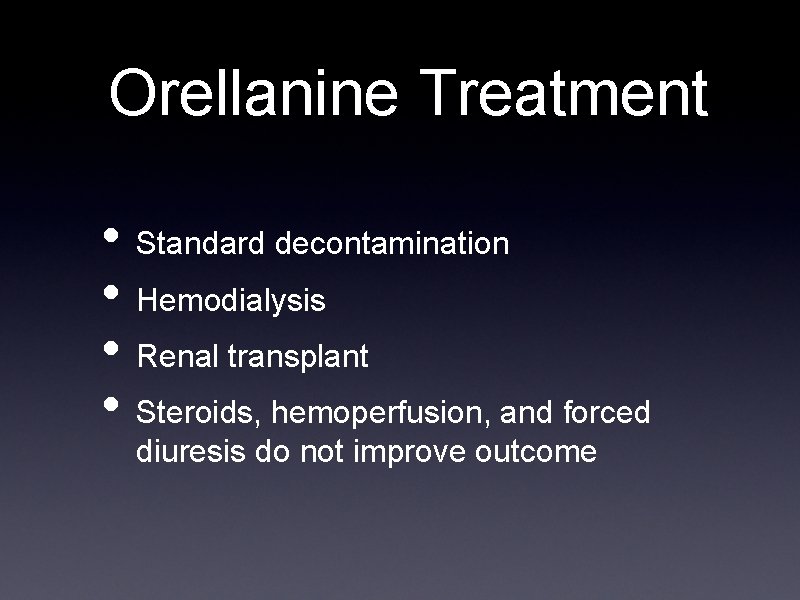 Orellanine Treatment • Standard decontamination • Hemodialysis • Renal transplant • Steroids, hemoperfusion, and