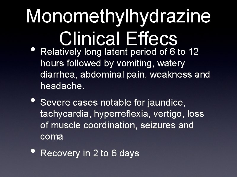 Monomethylhydrazine Clinical Effecs • Relatively long latent period of 6 to 12 hours followed