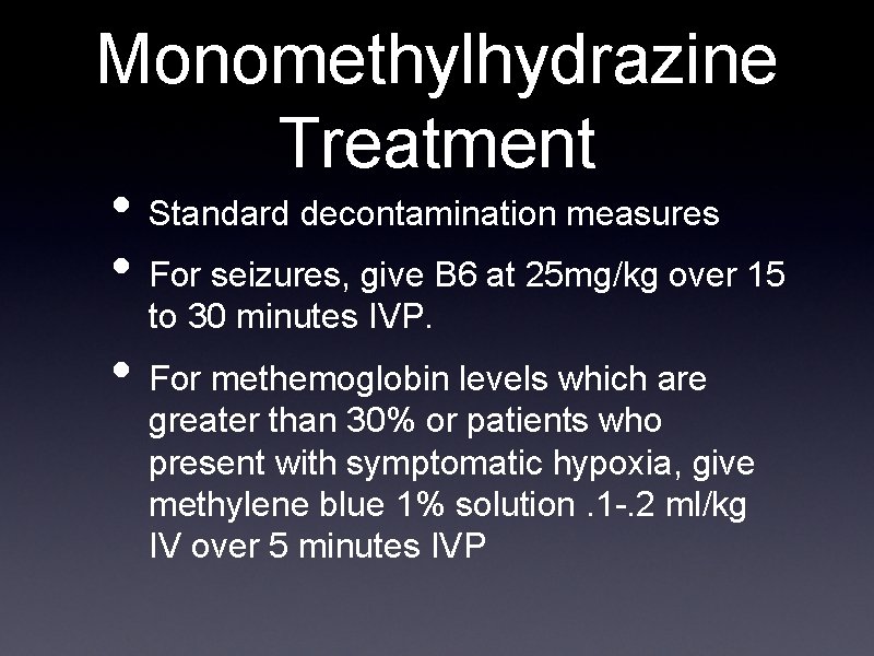 Monomethylhydrazine Treatment • Standard decontamination measures • For seizures, give B 6 at 25