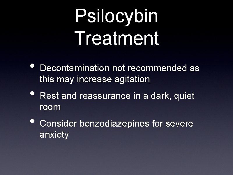 Psilocybin Treatment • Decontamination not recommended as this may increase agitation • Rest and