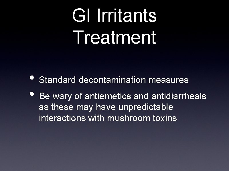 GI Irritants Treatment • Standard decontamination measures • Be wary of antiemetics and antidiarrheals