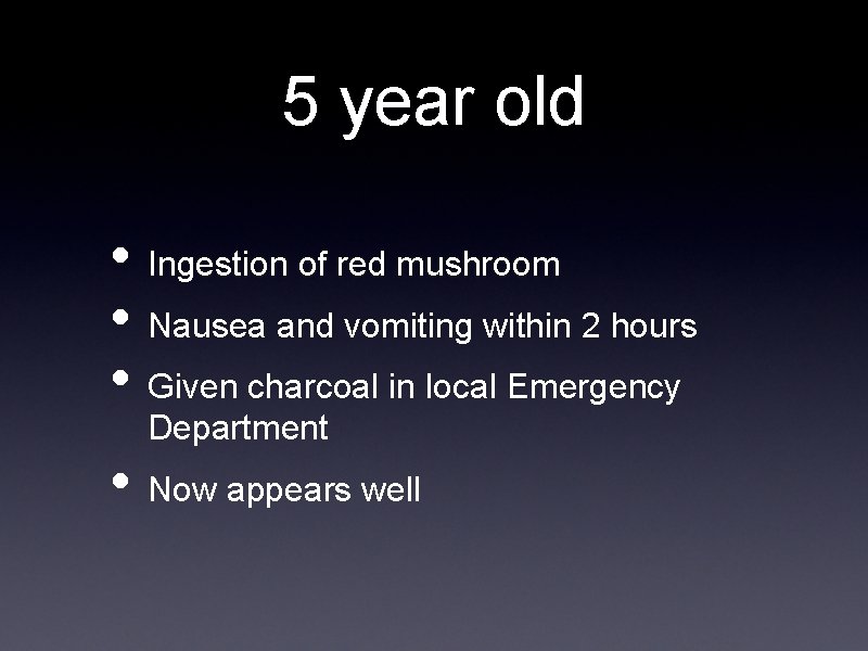 5 year old • Ingestion of red mushroom • Nausea and vomiting within 2