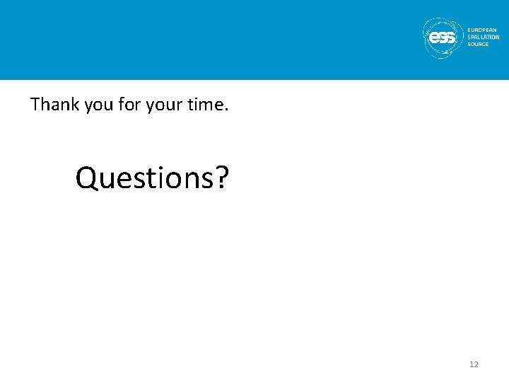 Thank you for your time. Questions? 12 