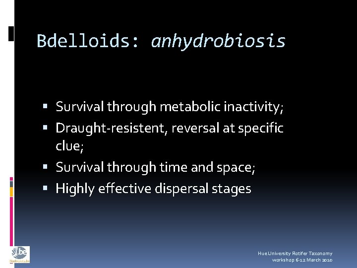 Bdelloids: anhydrobiosis Survival through metabolic inactivity; Draught-resistent, reversal at specific clue; Survival through time