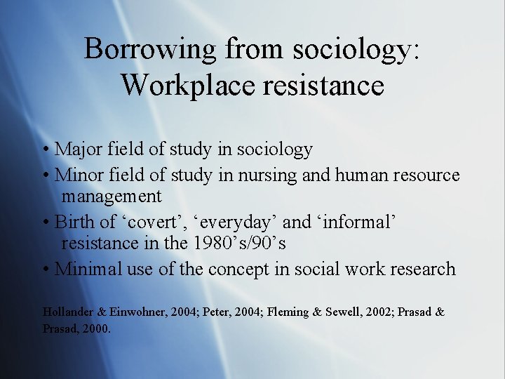 Borrowing from sociology: Workplace resistance • Major field of study in sociology • Minor
