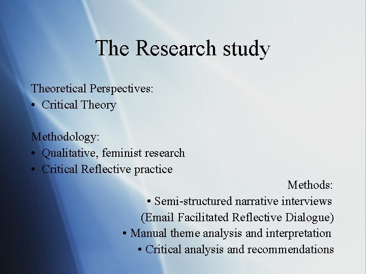 The Research study Theoretical Perspectives: • Critical Theory Methodology: • Qualitative, feminist research •