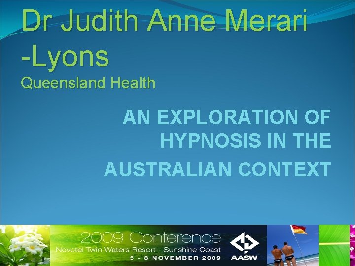 Dr Judith Anne Merari -Lyons Queensland Health AN EXPLORATION OF HYPNOSIS IN THE AUSTRALIAN