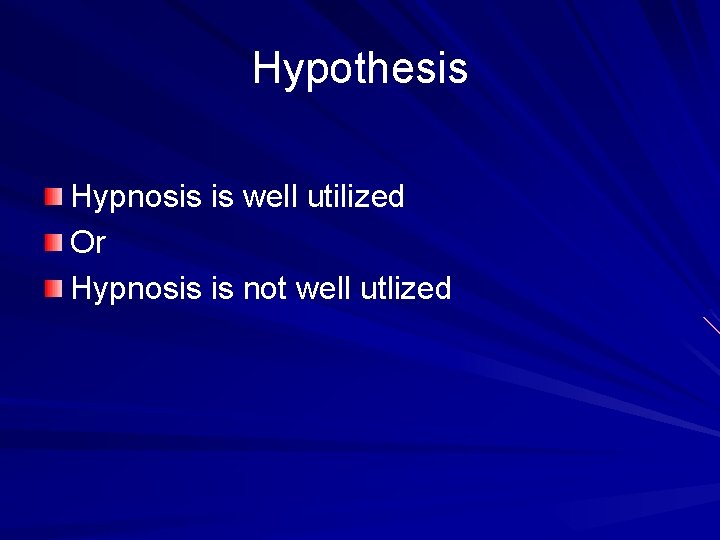 Hypothesis Hypnosis is well utilized Or Hypnosis is not well utlized 