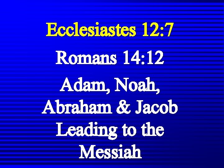 Ecclesiastes 12: 7 Romans 14: 12 Adam, Noah, Abraham & Jacob Leading to the Ecclesiastes 12: 7 Romans 14: 12 Adam, Noah, Abraham & Jacob Leading to the