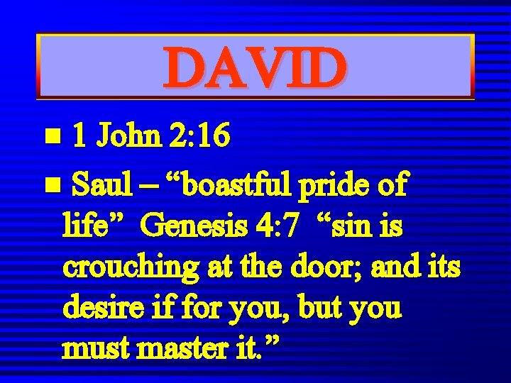 DAVID n 1 John 2: 16 n Saul – “boastful pride of life” Genesis DAVID n 1 John 2: 16 n Saul – “boastful pride of life” Genesis