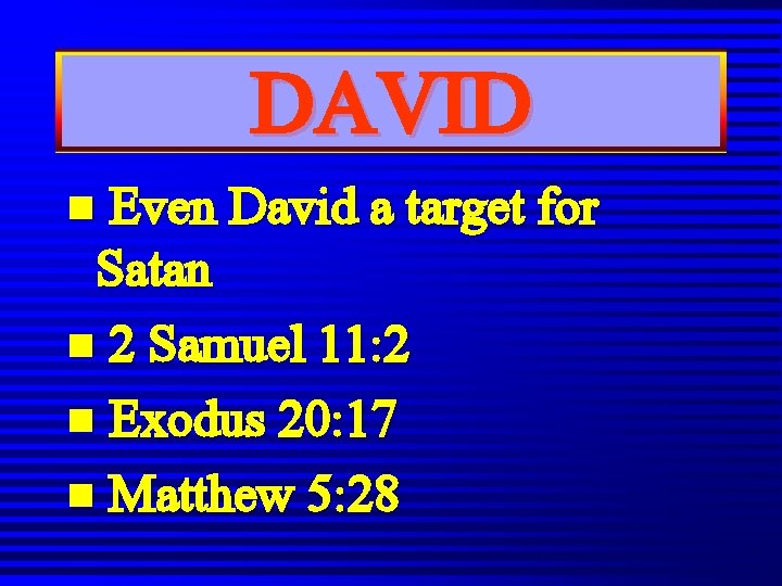 DAVID n Even David a target for Satan n 2 Samuel 11: 2 n DAVID n Even David a target for Satan n 2 Samuel 11: 2 n