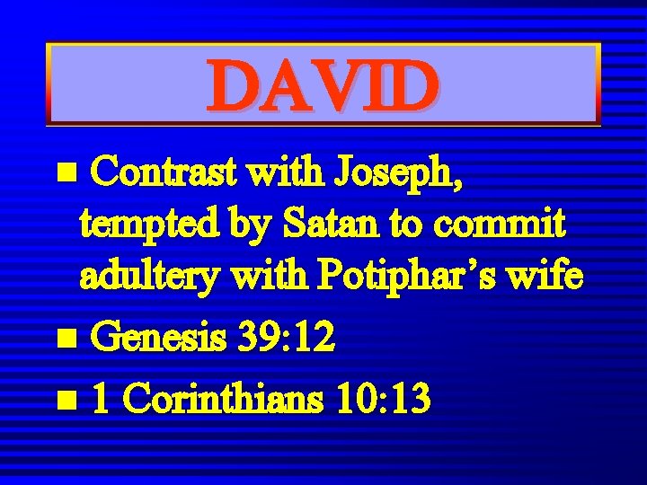DAVID n Contrast with Joseph, tempted by Satan to commit adultery with Potiphar’s wife DAVID n Contrast with Joseph, tempted by Satan to commit adultery with Potiphar’s wife