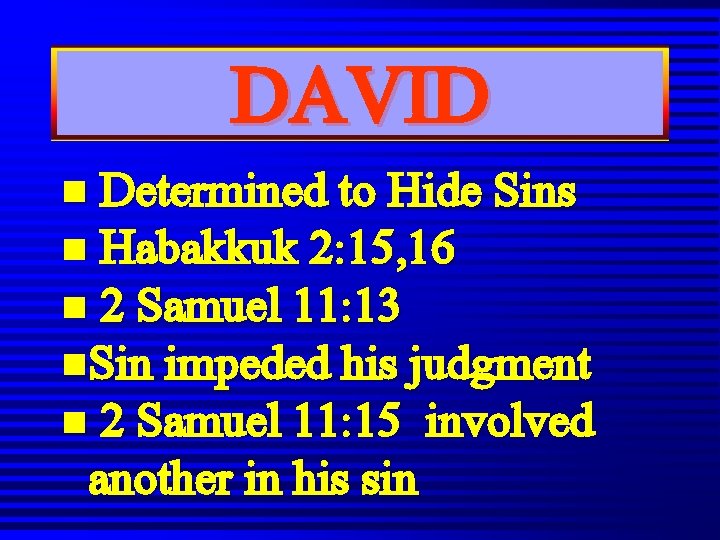DAVID n Determined to Hide Sins n Habakkuk 2: 15, 16 n 2 Samuel DAVID n Determined to Hide Sins n Habakkuk 2: 15, 16 n 2 Samuel