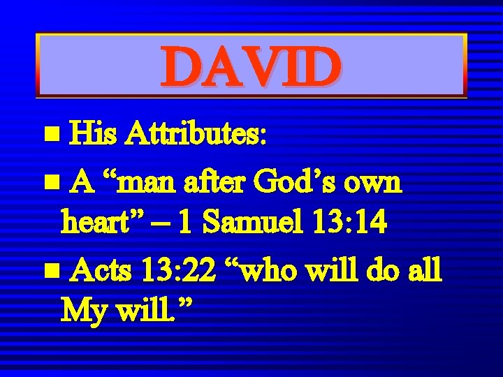 DAVID n His Attributes: n A “man after God’s own heart” – 1 Samuel DAVID n His Attributes: n A “man after God’s own heart” – 1 Samuel