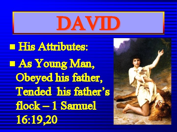 DAVID n His Attributes: n As Young Man, Obeyed his father, Tended his father’s DAVID n His Attributes: n As Young Man, Obeyed his father, Tended his father’s