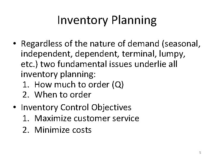 Inventory Planning • Regardless of the nature of demand (seasonal, independent, terminal, lumpy, etc.
