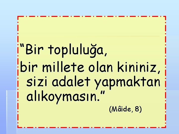 “Bir topluluğa, bir millete olan kininiz, sizi adalet yapmaktan alıkoymasın. ” (Mâide, 8) 