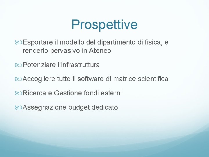 Prospettive Esportare il modello del dipartimento di fisica, e renderlo pervasivo in Ateneo Potenziare