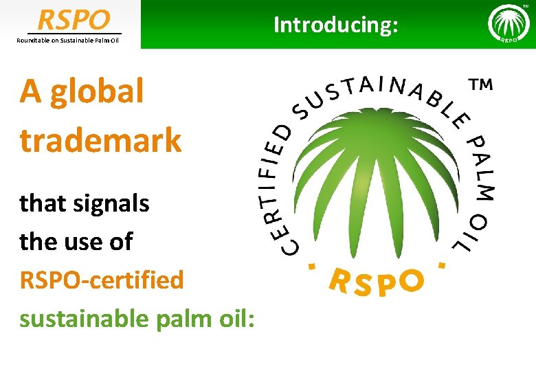 RSPO Roundtable on Sustainable Palm Oil A global trademark that signals the use of